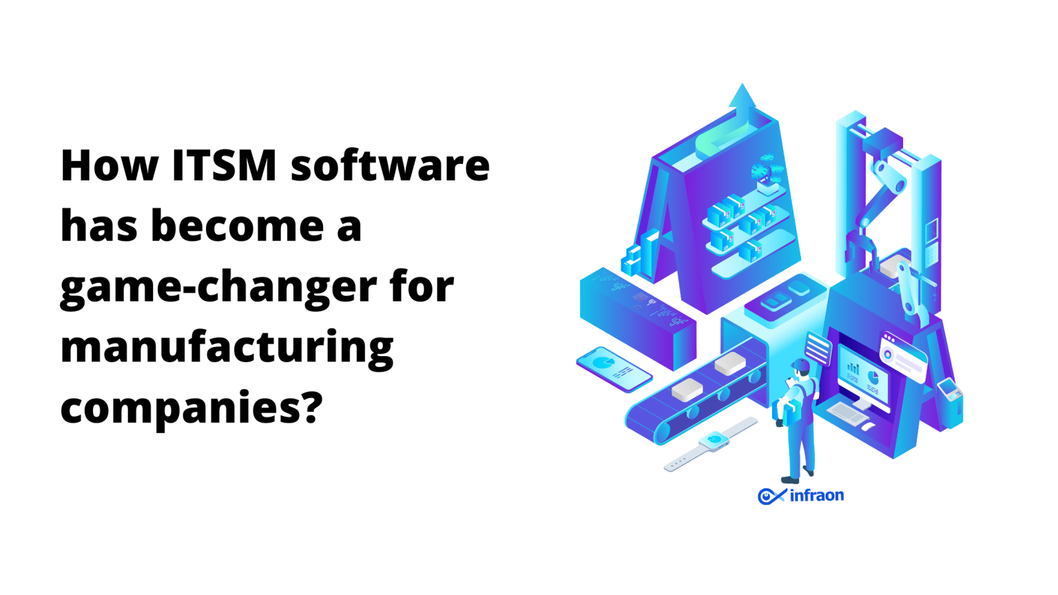 How ITSM Service Software has become a game-changer for manufacturing companies?