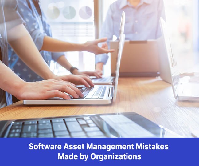 Software Asset Management Mistakes Made by Organizations