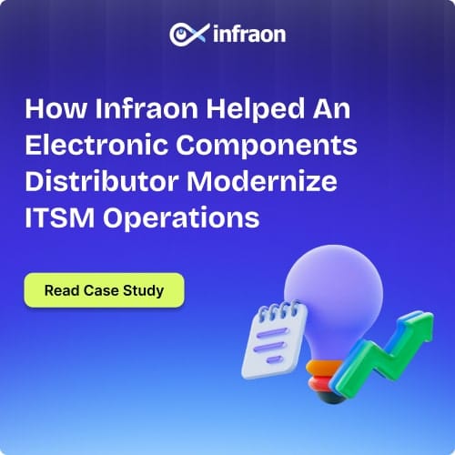 IT Service Management: How Infraon helped an electronic components distributor modernize ITSM operations